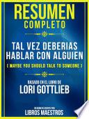 Resumen Completo De Tal Vez Deberias Hablar Con Alguien (Maybe You Should Talk To Someone) - Basado En El Libro De Lori Gottlieb