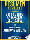 Resumen Completo: Medico Medium: La Sanacion Del Tiroides (Medical Medium Thyroid Healing) - Basado En El Libro De Anthony William