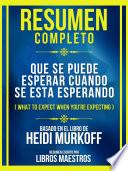 Resumen Completo - Que Se Puede Esperar Cuando Se Esta Esperando (What To Expect When You're Expecting) - Basado En El Libro De Heidi Murkoff