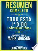 Resumen Completo: Todo Esta J*Dido (Everything Is F*Cked) - Basado En El Libro De Mark Manson