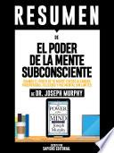 Resumen De El Poder De La Mente Subconsciente: Usando El Poder De Tu Mente Puedes Alcanzar Prosperidad, Felicidad Y Paz Mental Sin Limites - De Dr. Joseph Murphy