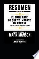 Resumen Extendido de El Sutil Arte de Que Te Importe Un Carajo (the Subtle Art of Not Giving a Fuck) - Basado En El Libro de Mark Manson