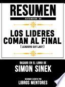 Resumen Extendido De Los Lideres Comen Al Final (Leaders Eat Last) - Basado En El Libro De Simon Sinek