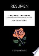 RESUMEN - Originals / Originales: Cómo los inconformistas mueven el mundo Por Adam Grant