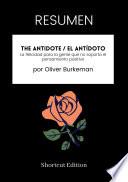 RESUMEN - The Antidote / El antídoto: La felicidad para la gente que no soporta el pensamiento positivo Por Oliver Burkeman