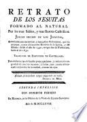 Retrato de los jesuitas formado al natural por los mas sábios, y mas ilustres cathólicos