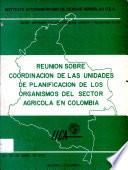Reunion sobre Coordinacion de las Unidades de Planificacion de los Organismos del Sector Agricola en Colombia