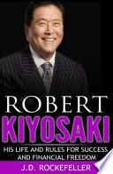 Robert Kiyosaki: His Life and Rules for Success and Financial Freedom