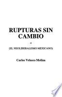 Rupturas sin cambio, o, El neoliberalismo mexicano