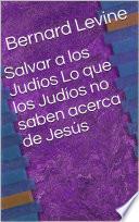 Salvar a los Judíos Lo que los Judíos no saben acerca de Jesús