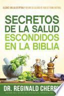 Secretos de la Salud Escondidos En La Biblia / Hidden Bible Health Secrets: Alcance Una Salud Óptima Y Mejore Su Calidad de Vida de Forma Natural