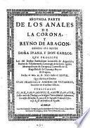 Segunda parte de los Anales de la corona, y Reyno de Aragon, siendo sus reyes Doña Iuana, y Don Carlos, que prosigue los del Doctor Bartholome Leonardo de Argensola ... Publicalos el M. R. P. M. Fr. Miguel Ramon Zapater. (Libro tercero.-Libro quarto.).