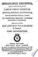 Semanario erudito, que comprehende varias obras inéditas, críticas, morales, instructivas, políticas, históricas, satíricas, y jocosas mejores autores antiguos, y modernos