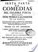 Sexta parte de comedias del celebre poeta español Don Pedro Calderón de la Barca ...