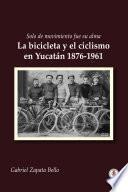 Solo de movimiento fue su alma: La bicicleta y el ciclismo en Yucatán 1876-1961 (Spanish Edition)