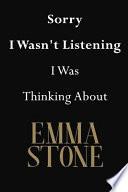 Sorry I Wasn't Listening I Was Thinking About Emma Stone