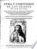 Suma Y Compendio De Los Grados De Oracion, Por Donde Sube Un Alma A La Perfecion de la Contemplacion ; sacado de todos los libros, y escritos, que compuso la B. Madre Teresa de Iesus (etc.)
