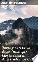 Suma y narracion de los Incas, que fueron señores de la ciudad del Cuzco