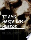 Te amo hasta los huesos