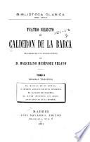 Teatro selecto: Dramas trágicos: El médico de su honra. A secreto agravio secreta venganza. El alcalde de Zalamea. El mayor monstruo los celos. Amar despuès de la muerte