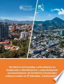 Territorios funcionales rural-urbanos en Guatemala e identificación y caracterización socioeconómica de territorios funcionales urbano-rurales en El Salvador, Centroamérica
