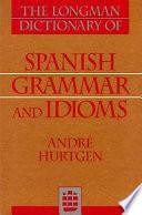 The Longman Dictionary of Spanish Grammar and Idioms