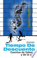 Tiempo de descuento: antología de cuentos de fútbol... y de la vida