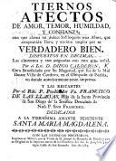 Tiernos Afectos de Amor, Temor, Humildad, y Confianza; con que clama en dulces soliloquios una alma que ... suspira por su verdadero bien. Dispuestos en decimas, etc. [53 of the 150 stanzas by D. Calderón, the rest by F. de las Llagas.]