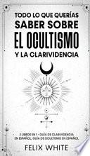 Todo lo que Querías Saber Sobre el Ocultismo y la Clarividencia