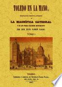 Toledo en la mano, ó Descripción histórico-artística de la magnífica catedral y de los demás célebres monumentos y cosas notables que encierra esta famosa ciudad, antigua córte de España, con una esplicación sucinta de la misa que se titula Muzárabe, y de