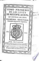Tomo primero de las Leyes de Recopilacion, que contiene los libros primero, segundo, tercero, quarto i quinto...
