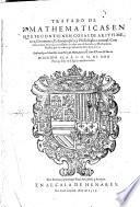 Tratado De Mathematicas En Qve Se Contienen Cosas De Arithmetica, Geometria, Cosmographia, y Philosophia natural. Con otras varias materias, necessarias a todas artes Liberales, y Mechanicas ...