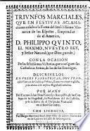 Trivnfos Marciales, Que En Festivas Aclamaciones celebra la Fama del Invictissimo Monarca de las Españas, Emperador de el America, D. Philippo Qvinto, El Maximo, Nvestro Rey, y Señor Natural (que Dios guarde.)