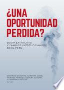 ¿Una oportunidad perdida? Boom extractivo y cambios institucionales en el Perú