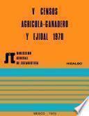 V Censos Agrícola-Ganadero y Ejidal 1970. Hidalgo