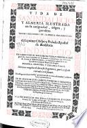 Vida de San Indalecio y Almeria ilustrada en su antiguedad, origen y grandeza ... Historial discurso de su primer obispo y prelado apostol de Andalucia S. Indalecio ...