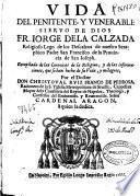 Vida del penitente, y venerable ... Fr. Iorge de la Calzada, religioso lego de los Descalzos de nuestro Seraphico Padre San Francisco ...