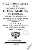 Vida maravillosa de la venerable virgen doña Marina de Escobar, natural de Valladolid, sacada de lo que ella misma escribiò de orden de sus padres espirituales. Escrita por el V. P. Luis de la Puente... su Confessor