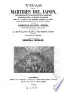 Vidas de los mártires del Japón, San Pedro Bautista, San Martín de la Ascensión, San Francisco Blanco y San Francisco de San Miguel, todos de la órden de San Francisco, naturales de España, seguida de una reseña biografica de los 22 restantes no españoles y la de San Miguel de los Santos