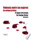 Violencia contra las mujeres : un enfoque jurídico