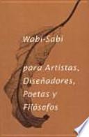 Wabi- Sabi para artistas, diseñadores, poetas y filósofos